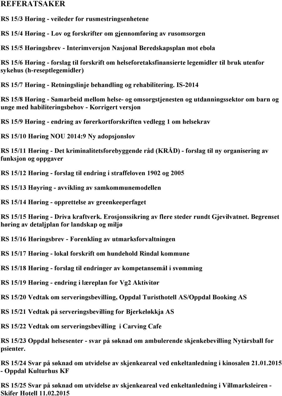 IS-2014 RS 15/8 Høring - Samarbeid mellom helse- og omsorgstjenesten og utdanningssektor om barn og unge med habiliteringsbehov - Korrigert versjon RS 15/9 Høring - endring av førerkortforskriften