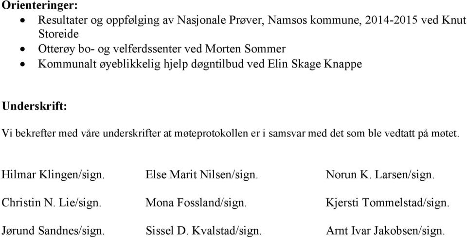 underskrifter at møteprotokollen er i samsvar med det som ble vedtatt på møtet. Hilmar Klingen/sign. Else Marit Nilsen/sign. Norun K.