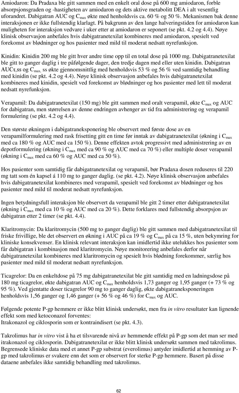 På bakgrunn av den lange halveringstiden for amiodaron kan muligheten for interaksjon vedvare i uker etter at amiodaron er seponert (se pkt. 4.2 og 4.4).