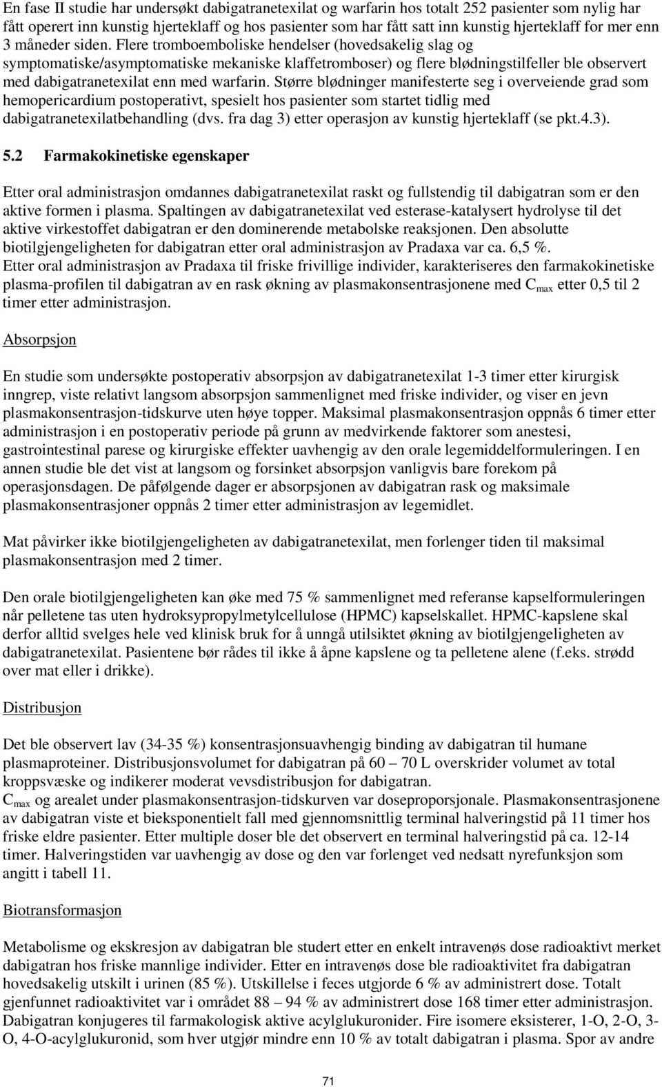 Flere tromboemboliske hendelser (hovedsakelig slag og symptomatiske/asymptomatiske mekaniske klaffetromboser) og flere blødningstilfeller ble observert med dabigatranetexilat enn med warfarin.