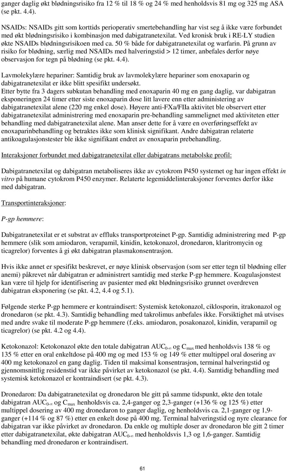 Ved kronisk bruk i RE-LY studien økte NSAIDs blødningsrisikoen med ca. 50 % både for dabigatranetexilat og warfarin.