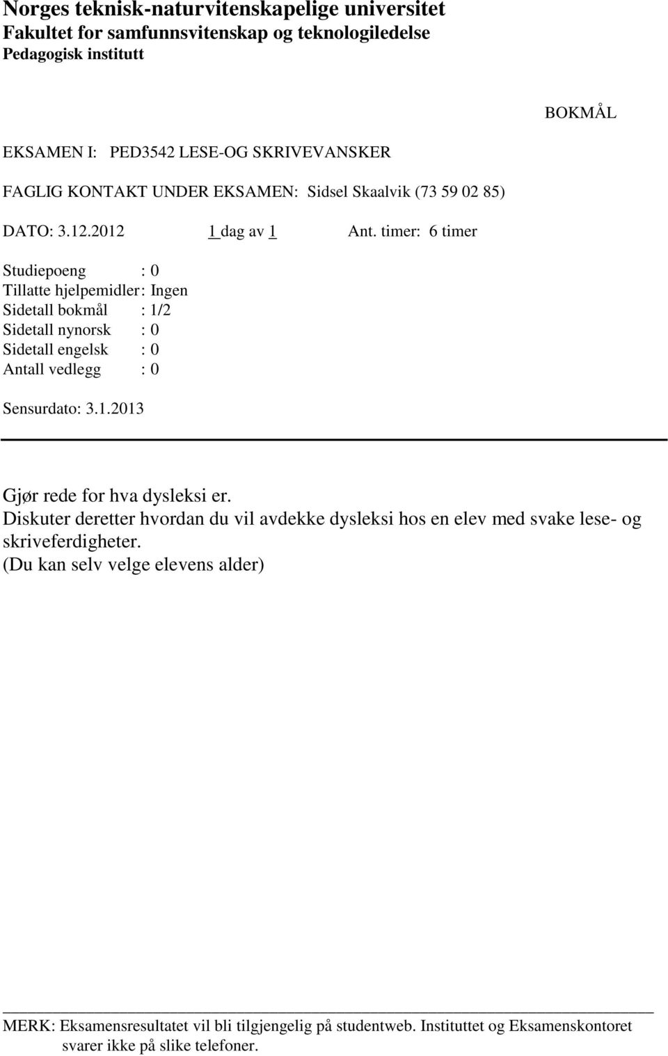 timer: 6 timer Studiepoeng : 0 Sidetall bokmål : 1/2 Sidetall nynorsk : 0 Sensurdato: 3.1.2013 Gjør rede for hva dysleksi er.