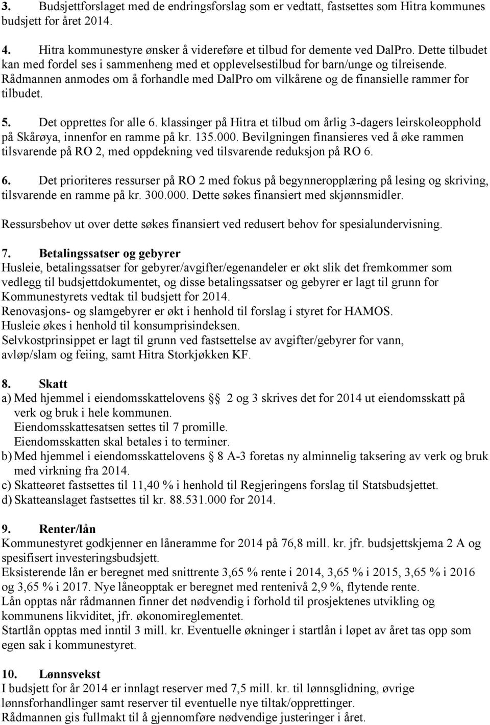 Det opprettes for alle 6. klassinger på Hitra et tilbud om årlig 3-dagers leirskoleopphold på Skårøya, innenfor en ramme på kr. 135.000.