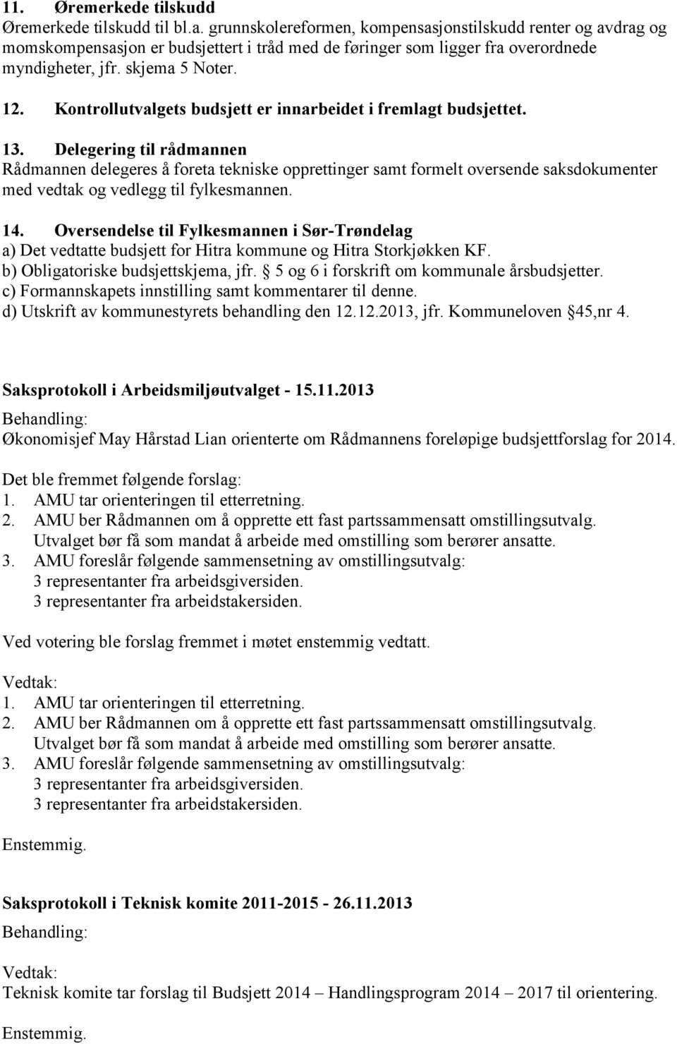 Kontrollutvalgets budsjett er innarbeidet i fremlagt budsjettet. 13.