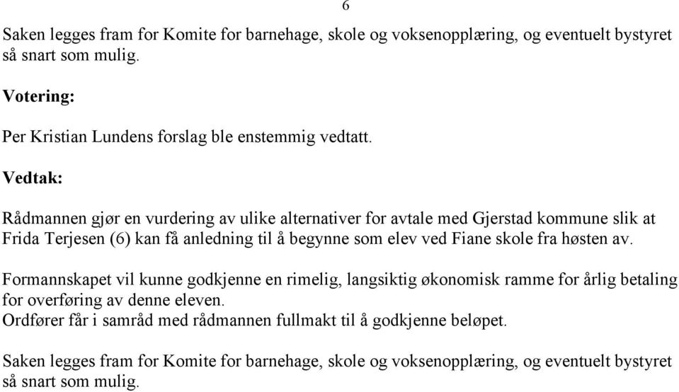 Vedtak: Rådmannen gjør en vurdering av ulike alternativer for avtale med Gjerstad kommune slik at Frida Terjesen (6) kan få anledning til å begynne som elev ved Fiane