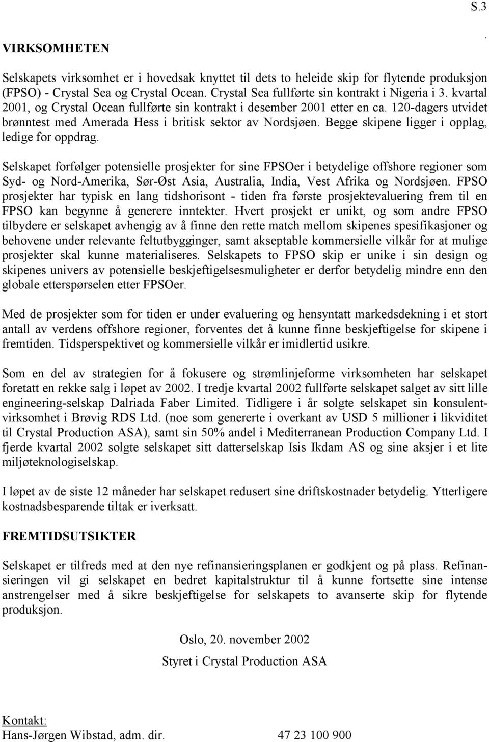 oppdrag Selskapet forfølger potensielle prosjekter for sine FPSOer i betydelige offshore regioner som Syd- og Nord-Amerika, Sør-Øst Asia, Australia, India, Vest Afrika og Nordsjøen FPSO prosjekter