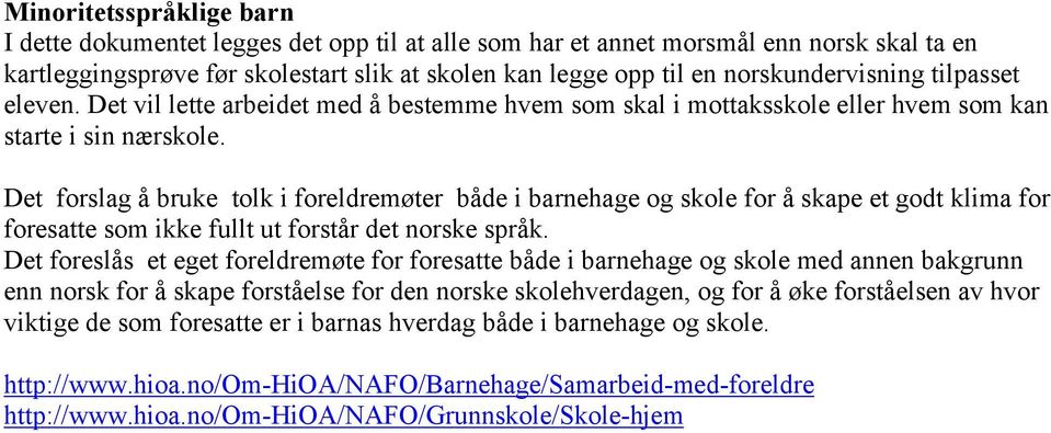 Det forslag å bruke tolk i foreldremøter både i barnehage og skole for å skape et godt klima for foresatte som ikke fullt ut forstår det norske språk.