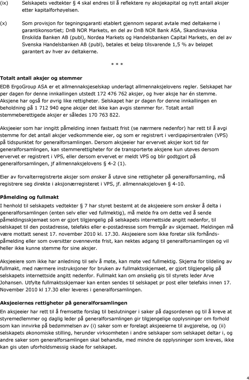 Markets og Handelsbanken Capital Markets, en del av Svenska Handelsbanken AB (publ), betales et beløp tilsvarende 1,5 % av beløpet garantert av hver av deltakerne.