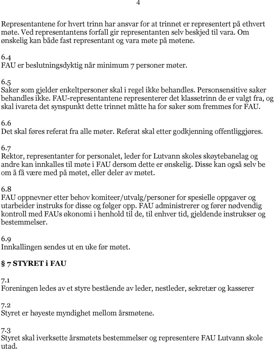 Personsensitive saker behandles ikke. FAU-representantene representerer det klassetrinn de er valgt fra, og skal ivareta det synspunkt dette trinnet måtte ha for saker som fremmes for FAU. 6.