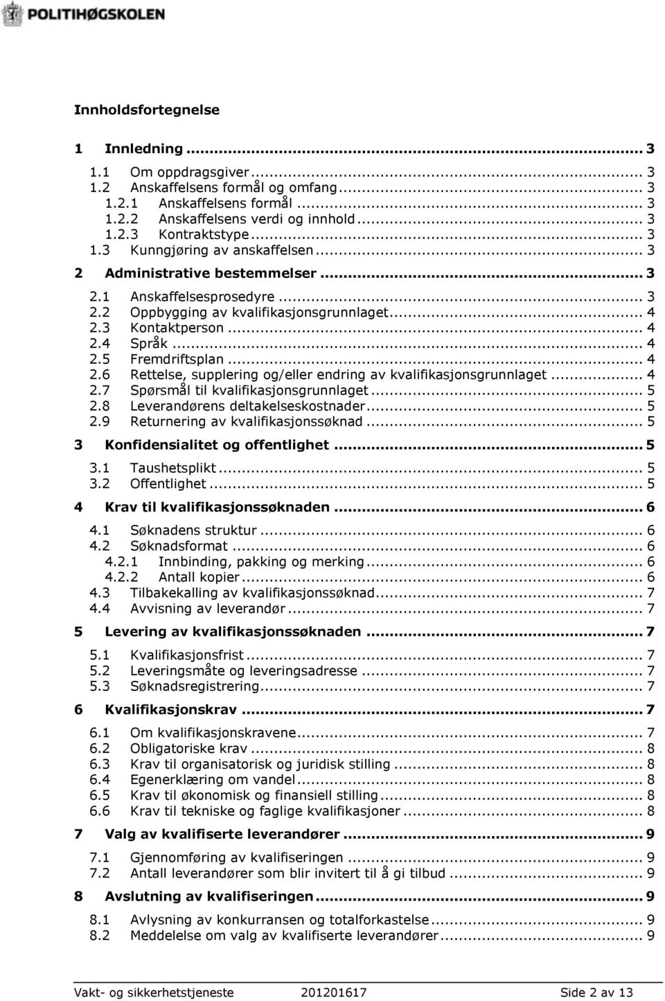 .. 4 2.6 Rettelse, supplering og/eller endring av kvalifikasjonsgrunnlaget... 4 2.7 Spørsmål til kvalifikasjonsgrunnlaget... 5 2.8 Leverandørens deltakelseskostnader... 5 2.9 Returnering av kvalifikasjonssøknad.