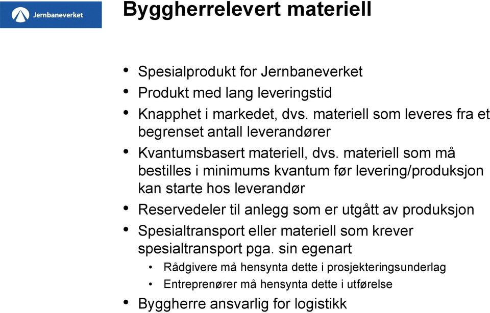 materiell som må bestilles i minimums kvantum før levering/produksjon kan starte hos leverandør Reservedeler til anlegg som er utgått av