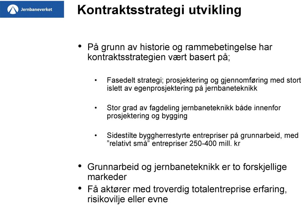 innenfor prosjektering og bygging Sidestilte byggherrestyrte entrepriser på grunnarbeid, med relativt små entrepriser 250-400 mill.