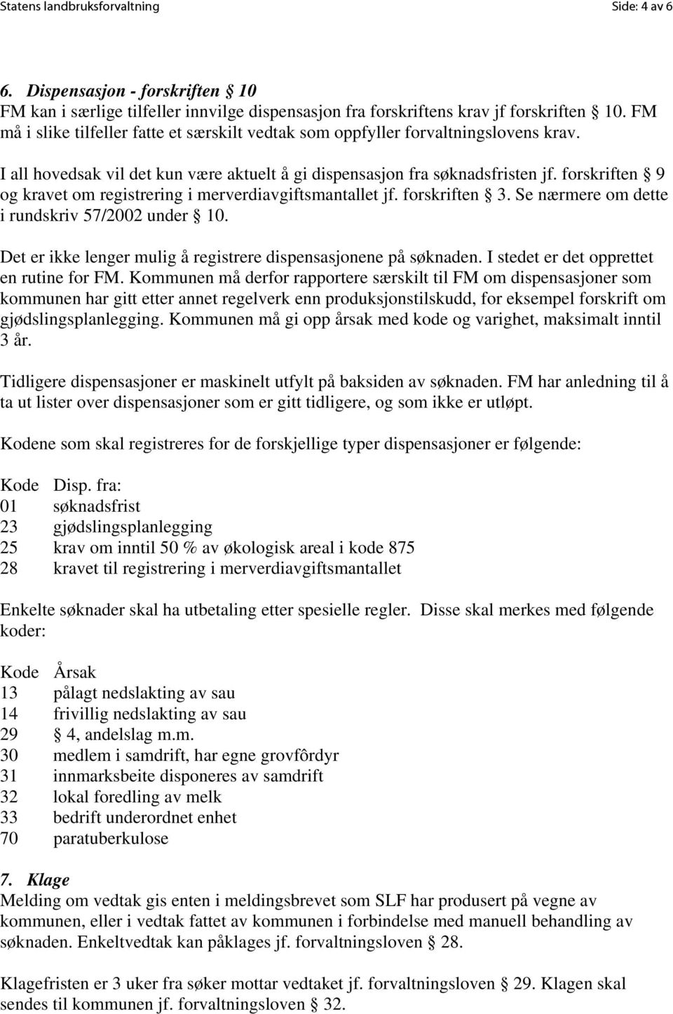 forskriften 9 og kravet om registrering i merverdiavgiftsmantallet jf. forskriften 3. Se nærmere om dette i rundskriv 57/2002 under 10.