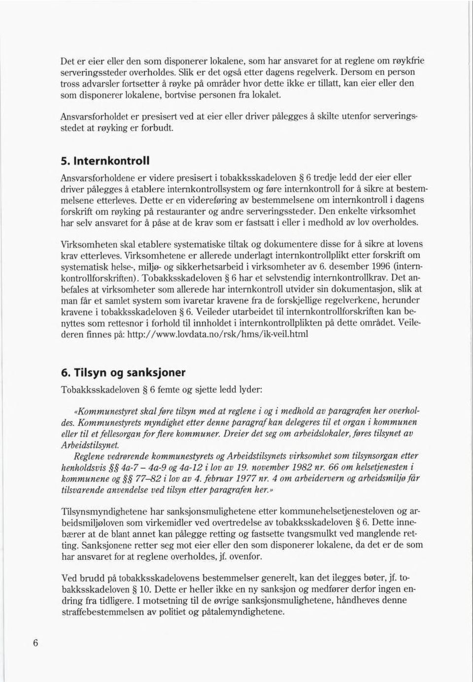 Ansvarsforholdet er presisert ved at eier eller driver pålegges å skilte utenfor serverings stedet at røyking er forbudt. 5.