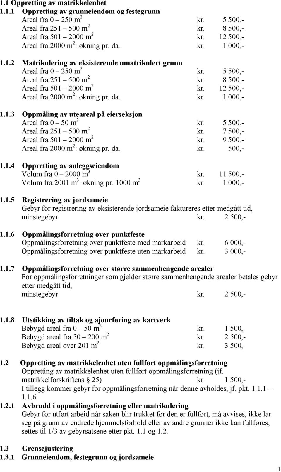 8 500,- Areal fra 501 2000 m 2 kr. 12 500,- Areal fra 2000 m 2 : økning pr. da. kr. 1 000,- 1.1.3 Oppmåling av uteareal på eierseksjon Areal fra 0 50 m 2 kr. 5 500,- Areal fra 251 500 m 2 kr.