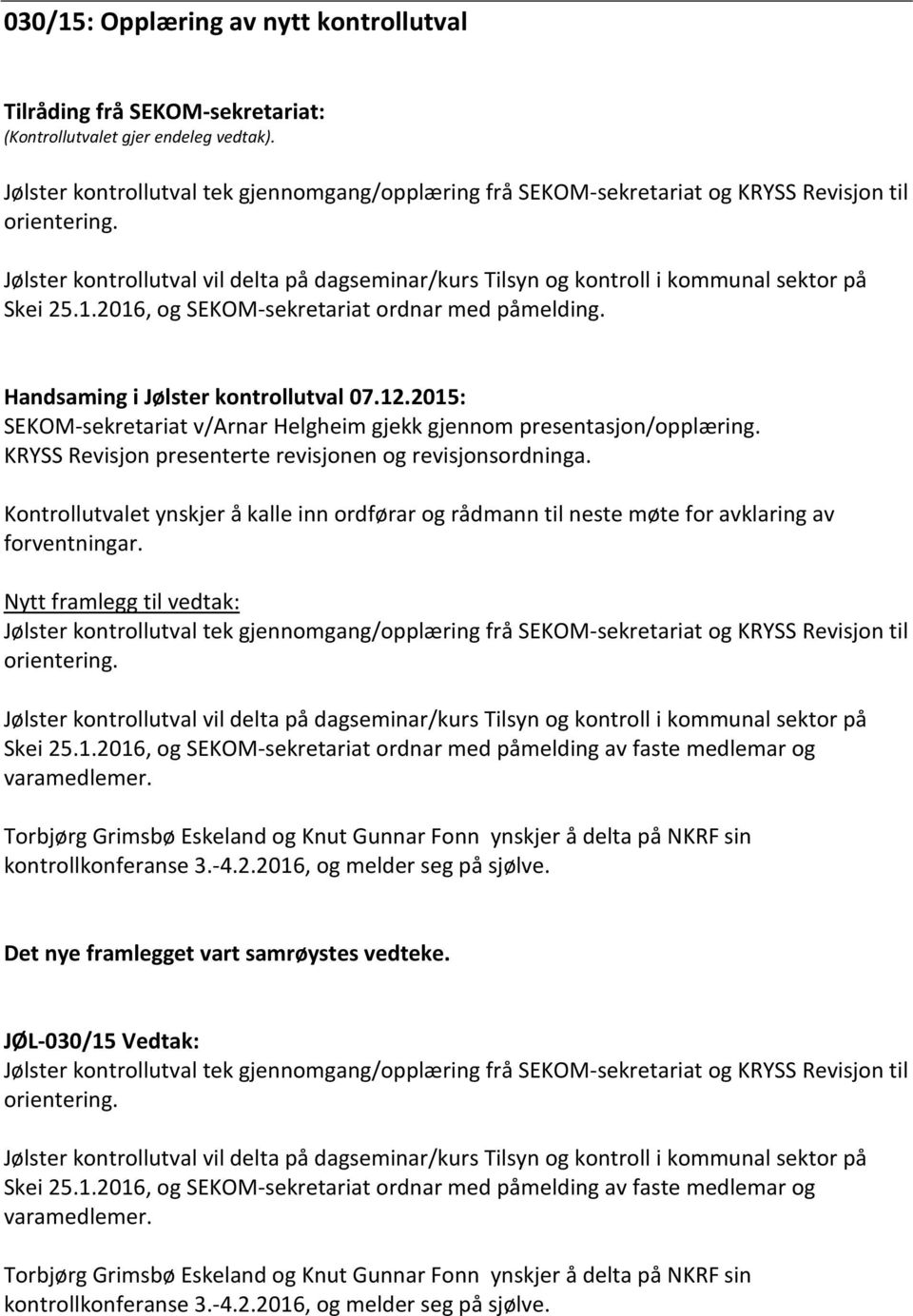 Kontrollutvalet ynskjer å kalle inn ordførar og rådmann til neste møte for avklaring av forventningar. Nytt framlegg til vedtak: Skei 25.1.