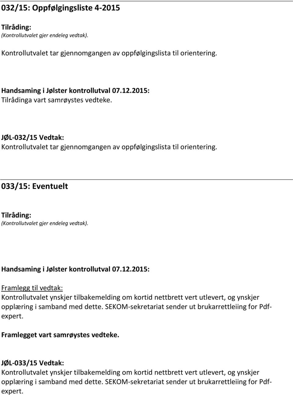 opplæring i samband med dette. SEKOM-sekretariat sender ut brukarrettleiing for Pdfexpert. Framlegget vart samrøystes vedteke.