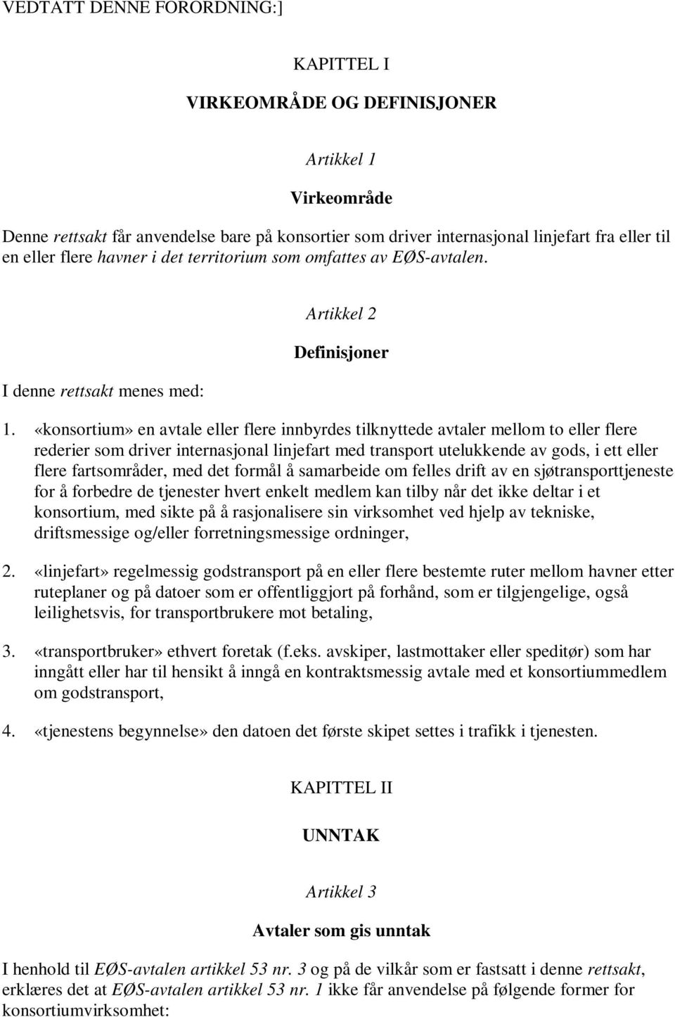 «konsortium» en avtale eller flere innbyrdes tilknyttede avtaler mellom to eller flere rederier som driver internasjonal linjefart med transport utelukkende av gods, i ett eller flere fartsområder,