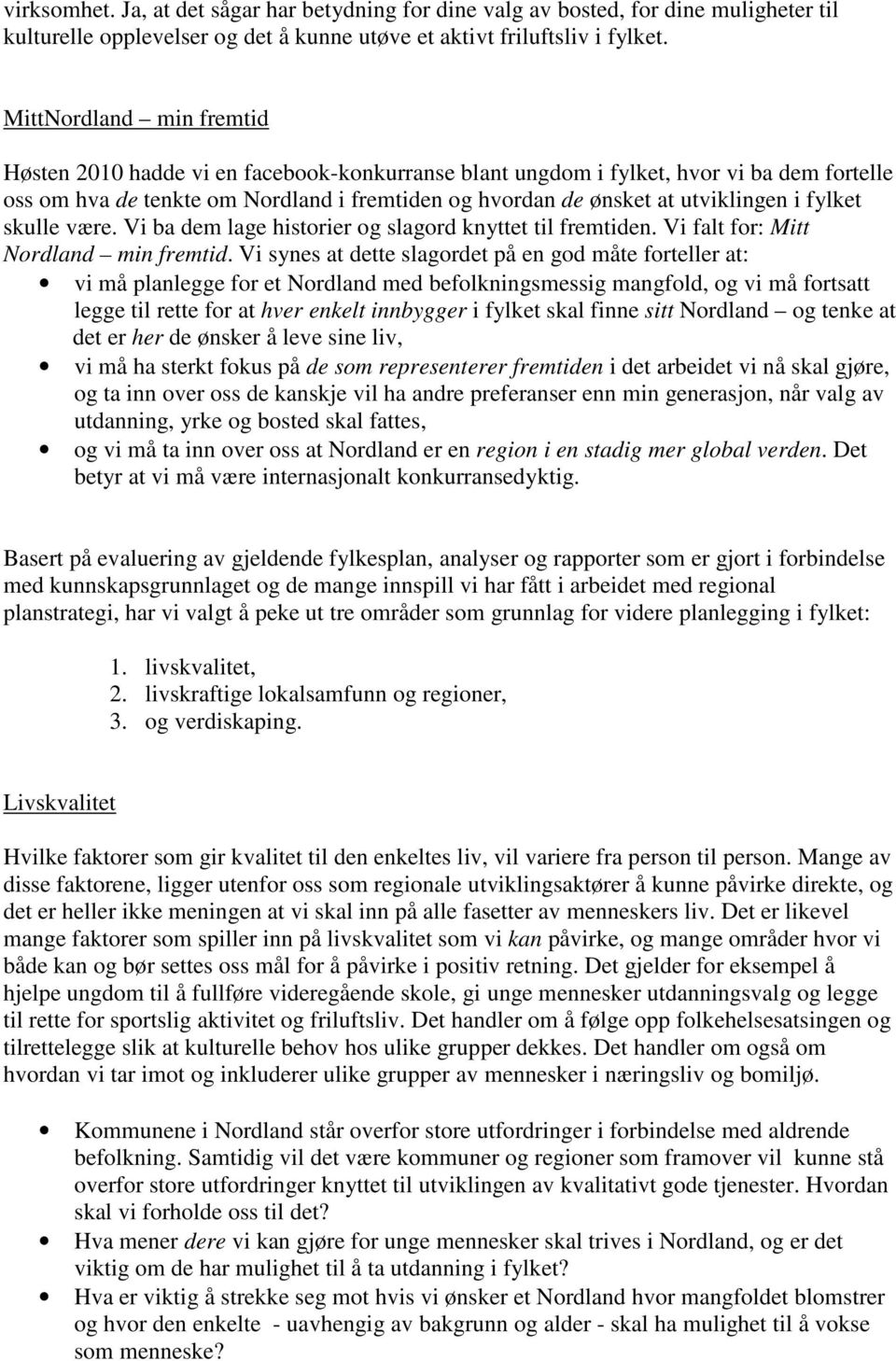 fylket skulle være. Vi ba dem lage historier og slagord knyttet til fremtiden. Vi falt for: Mitt Nordland min fremtid.