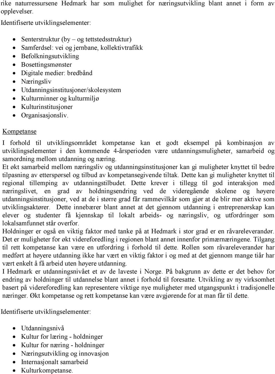 Utdanningsinstitusjoner/skolesystem Kulturminner og kulturmiljø Kulturinstitusjoner Organisasjonsliv.