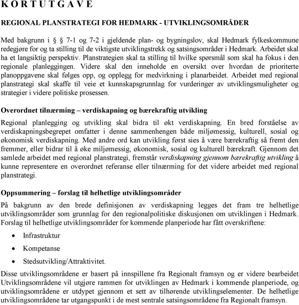 Videre skal den inneholde en oversikt over hvordan de prioriterte planoppgavene skal følges opp, og opplegg for medvirkning i planarbeidet.