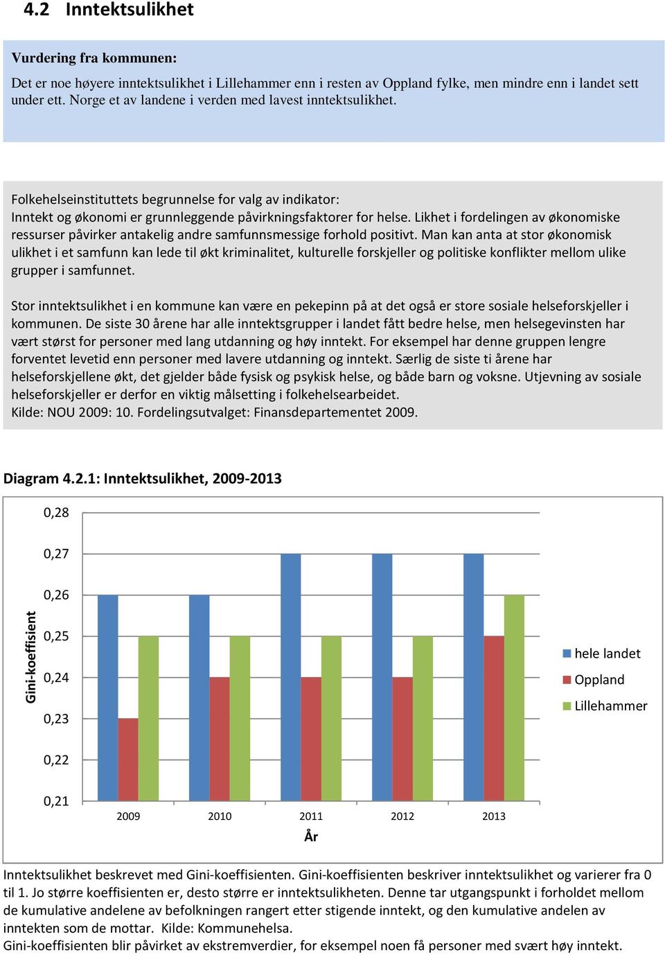 Man kan anta at stor økonomisk ulikhet i et samfunn kan lede til økt kriminalitet, kulturelle forskjeller og politiske konflikter mellom ulike grupper i samfunnet.