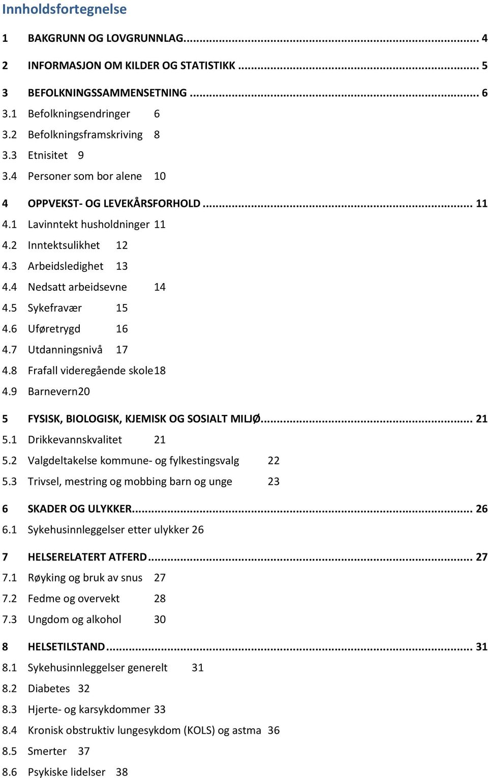 5 Sykefravær 15 4.6 Uføretrygd 16 4.7 Utdanningsnivå 17 4.8 Frafall videregående skole 18 4.9 Barnevern 2 5 FYSISK, BIOLOGISK, KJEMISK OG SOSIALT MILJØ... 21 5.1 Drikkevannskvalitet 21 5.