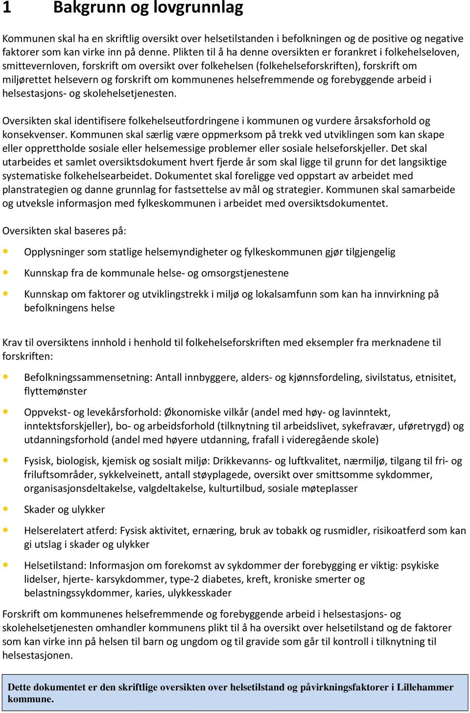 kommunenes helsefremmende og forebyggende arbeid i helsestasjons- og skolehelsetjenesten. Oversikten skal identifisere folkehelseutfordringene i kommunen og vurdere årsaksforhold og konsekvenser.