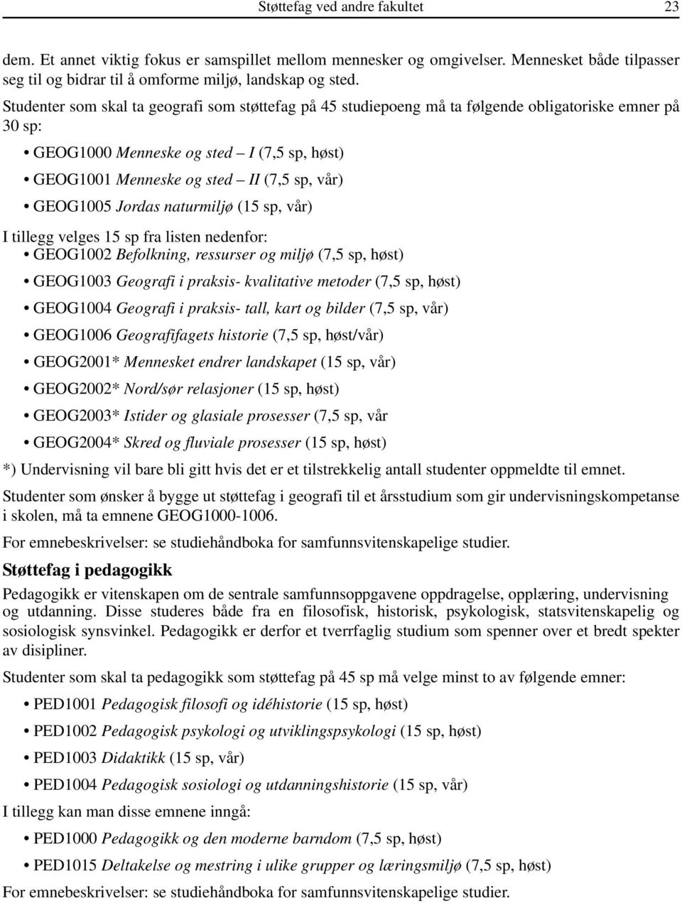 GEOG1005 Jordas naturmiljø (15 sp, vår) I tillegg velges 15 sp fra listen nedenfor: GEOG1002 Befolkning, ressurser og miljø (7,5 sp, høst) GEOG1003 Geografi i praksis- kvalitative metoder (7,5 sp,