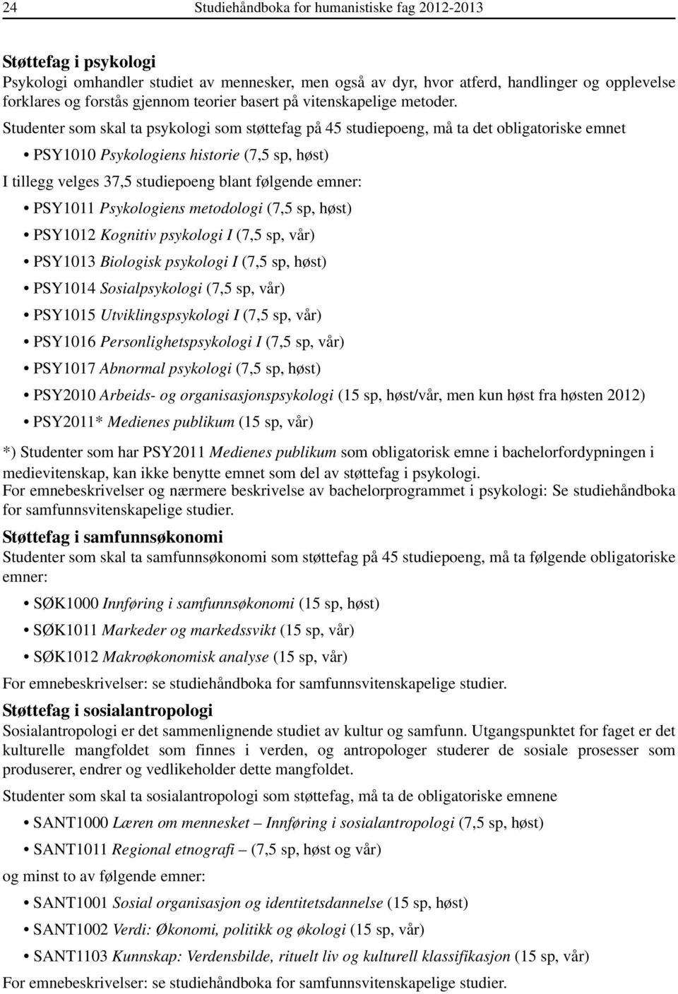 Studenter som skal ta psykologi som støttefag på 45 studiepoeng, må ta det obligatoriske emnet PSY1010 Psykologiens historie (7,5 sp, høst) I tillegg velges 37,5 studiepoeng blant følgende emner: