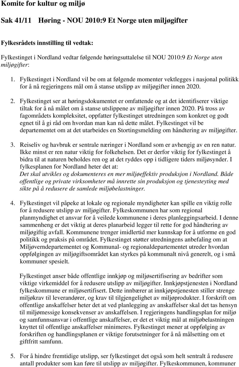 20. 2. Fylkestinget ser at høringsdokumentet er omfattende og at det identifiserer viktige tiltak for å nå målet om å stanse utslippene av miljøgifter innen 2020.