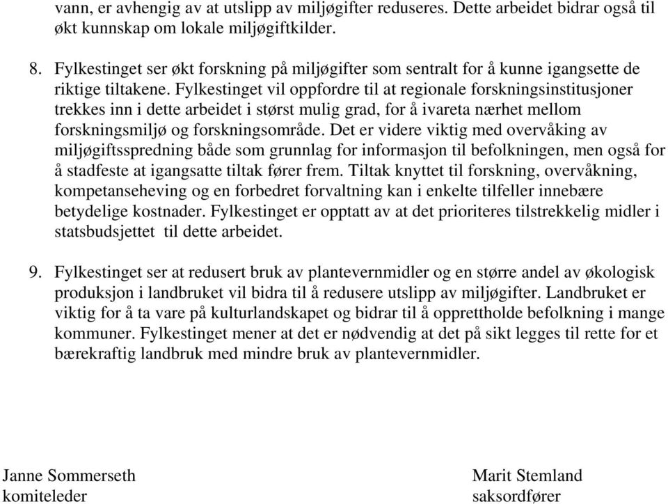 Fylkestinget vil oppfordre til at regionale forskningsinstitusjoner trekkes inn i dette arbeidet i størst mulig grad, for å ivareta nærhet mellom forskningsmiljø og forskningsområde.