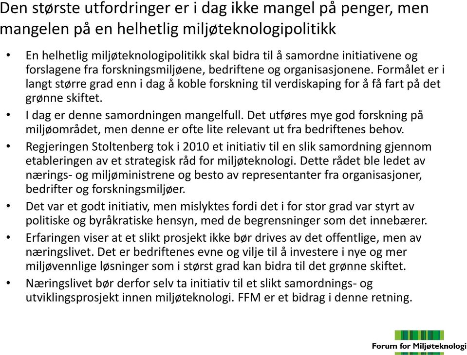 I dag er denne samordningen mangelfull. Det utføres mye god forskning på miljøområdet, men denne er ofte lite relevant ut fra bedriftenes behov.