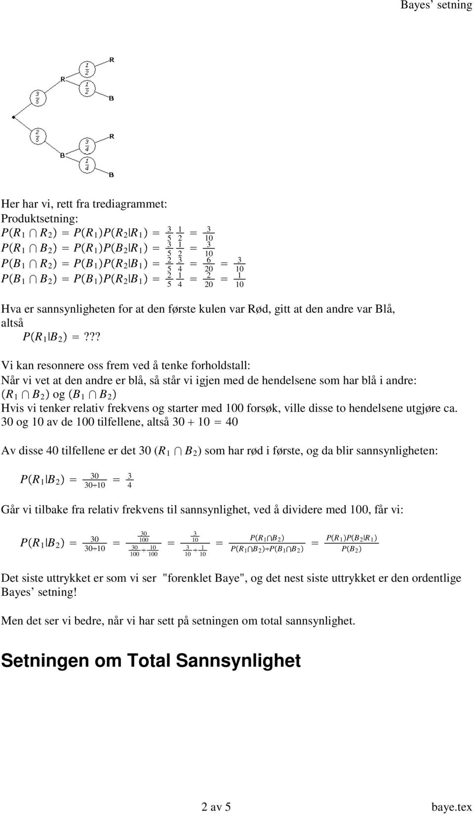 ?? Vi kan resonnere oss frem ved å tenke forholdstall: Når vi vet at den andre er blå, så står vi igjen med de hendelsene som har blå i andre: R B 2 og B B 2 Hvis vi tenker relativ frekvens og