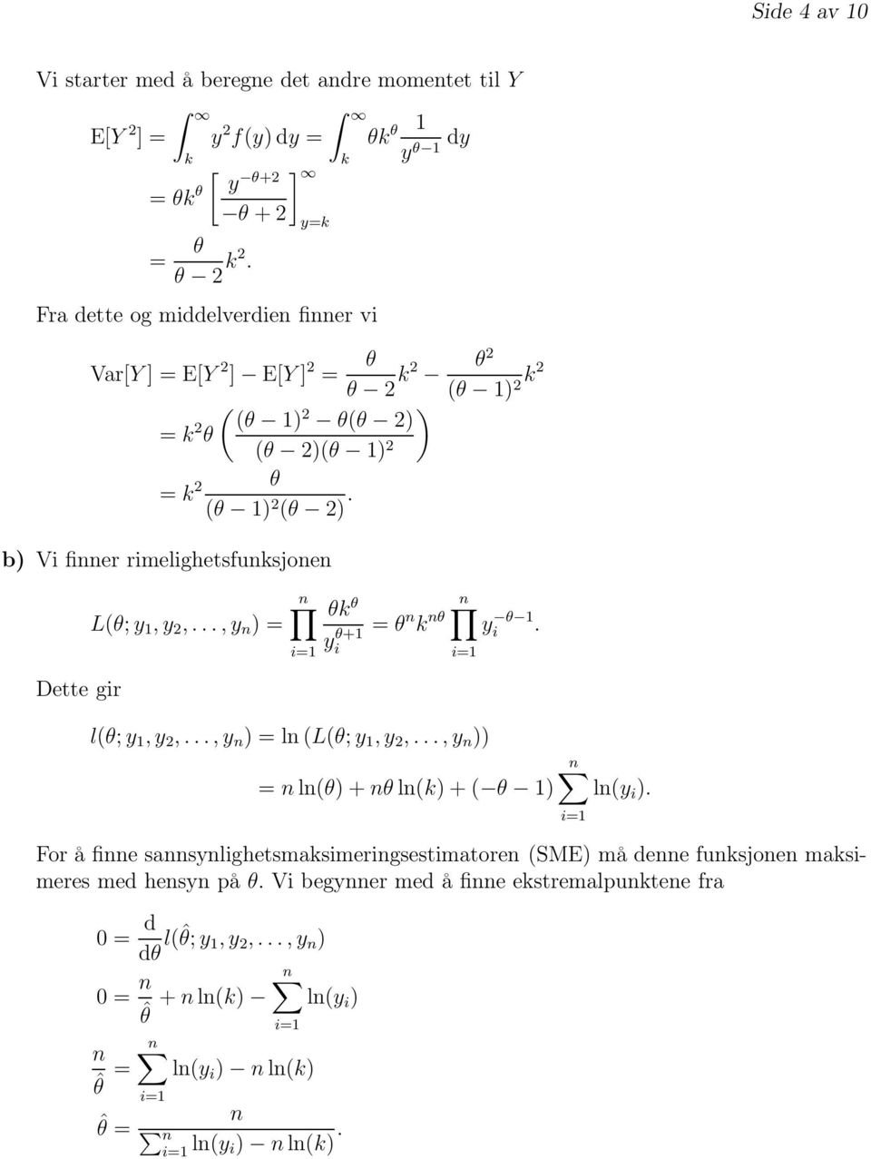 b) Vi finner rimelighetsfunksjonen L(θ;y 1,y 2,...,y n ) = n θk θ y θ+1 i = θ n k nθ n y θ 1 i. Dette gir l(θ;y 1,y 2,...,y n ) = ln(l(θ;y 1,y 2,.