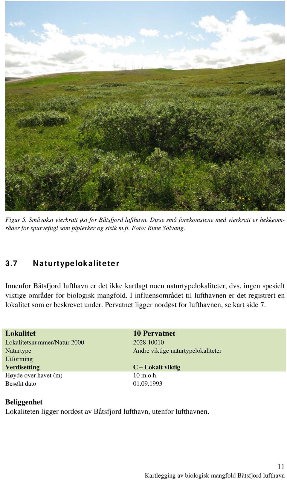 I influensområdet til lufthavnen er det registrert en lokalitet som er beskrevet under. Pervatnet ligger nordøst for lufthavnen, se kart side 7.