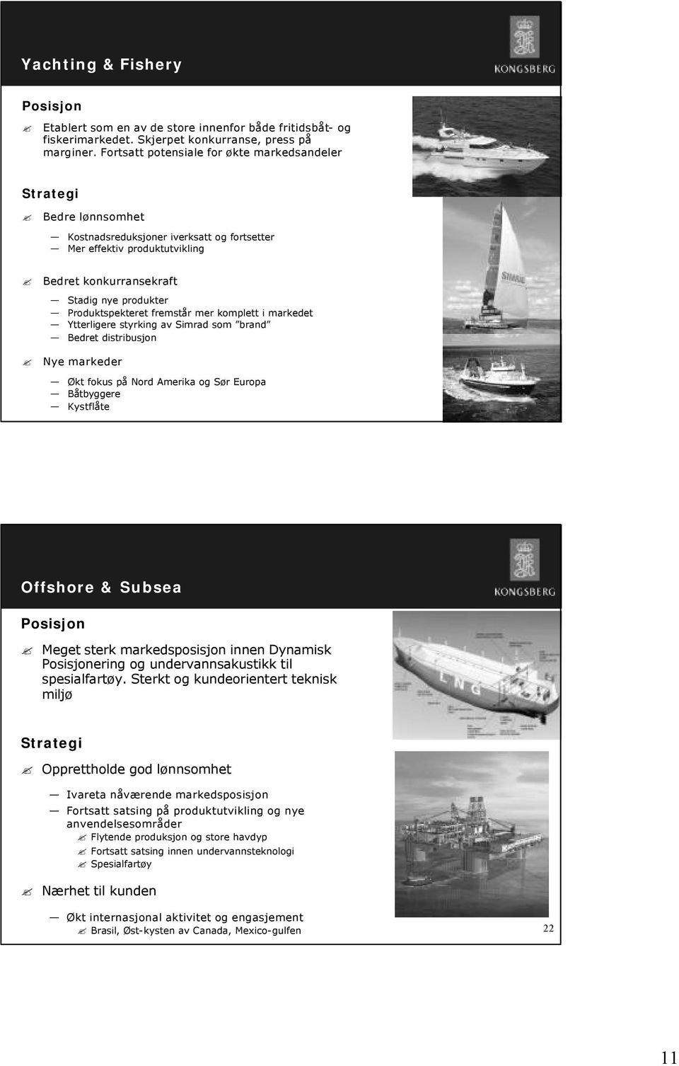 Produktspekteret fremstår mer komplett i markedet Ytterligere styrking av Simrad som brand Bedret distribusjon Nye markeder Økt fokus på Nord Amerika og Sør Europa Båtbyggere Kystflåte 21 Offshore &