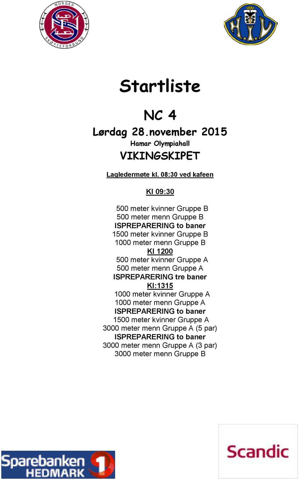 meter menn Gruppe B Kl 1200 500 meter kvinner Gruppe A 500 meter menn Gruppe A ISPREPARERING tre baner Kl:1315 1000 meter kvinner Gruppe