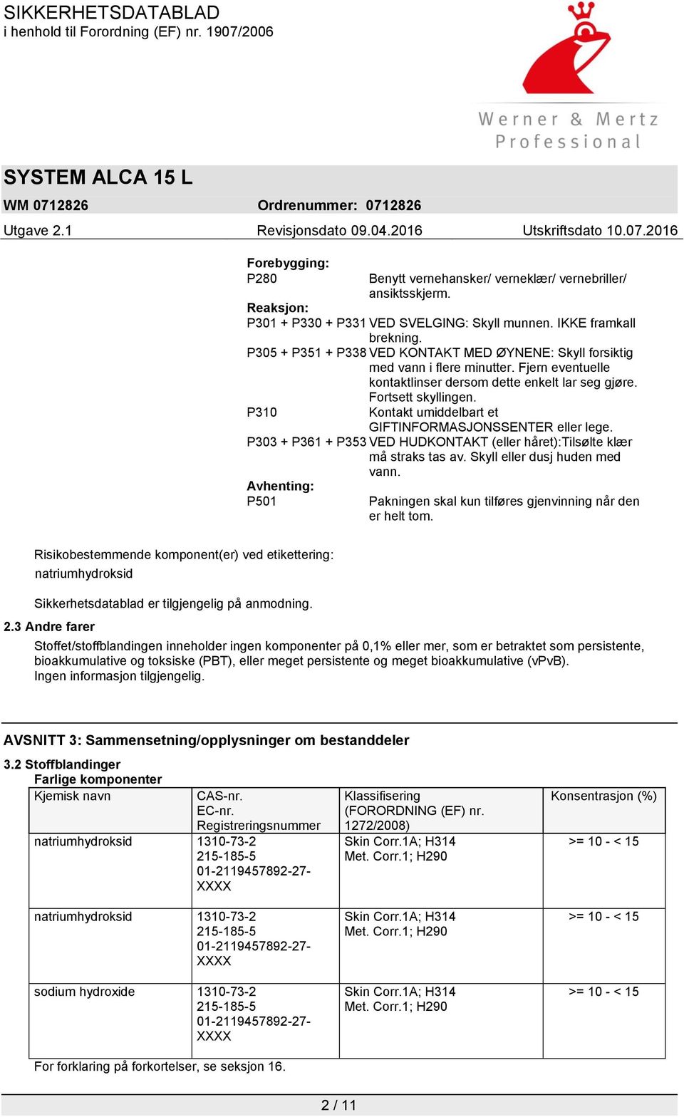 P310 Kontakt umiddelbart et GIFTINFORMASJONSSENTER eller lege. P303 + P361 + P353 VED HUDKONTAKT (eller håret):tilsølte klær må straks tas av. Skyll eller dusj huden med vann.