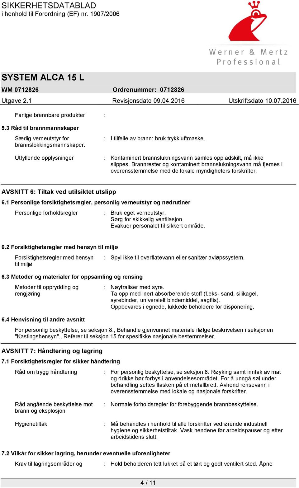 AVSNITT 6: Tiltak ved utilsiktet utslipp 6.1 Personlige forsiktighetsregler, personlig verneutstyr og nødrutiner Personlige forholdsregler : Bruk eget verneutstyr. Sørg for skikkelig ventilasjon.