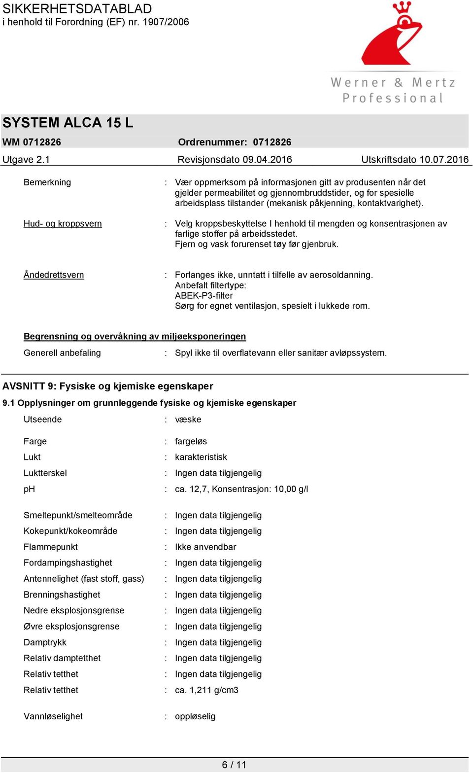 Åndedrettsvern : Forlanges ikke, unntatt i tilfelle av aerosoldanning. Anbefalt filtertype: ABEK-P3-filter Sørg for egnet ventilasjon, spesielt i lukkede rom.