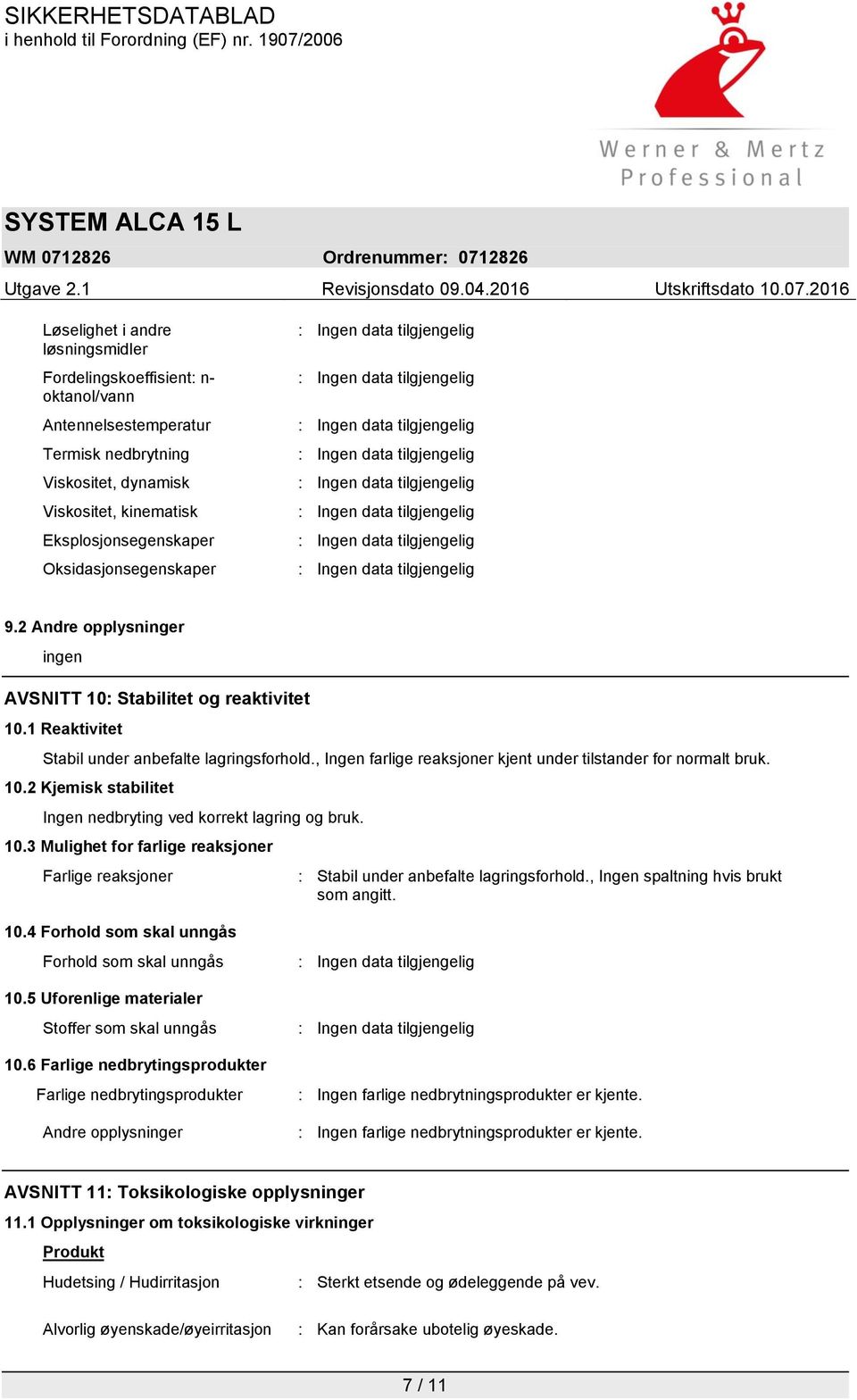 , Ingen farlige reaksjoner kjent under tilstander for normalt bruk. 10.2 Kjemisk stabilitet Ingen nedbryting ved korrekt lagring og bruk. 10.3 Mulighet for farlige reaksjoner Farlige reaksjoner : Stabil under anbefalte lagringsforhold.