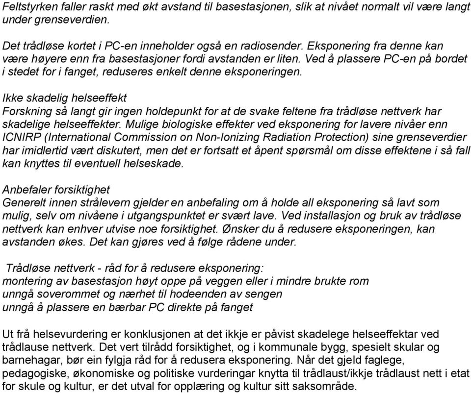 Ikke skadelig helseeffekt Forskning så langt gir ingen holdepunkt for at de svake feltene fra trådløse nettverk har skadelige helseeffekter.