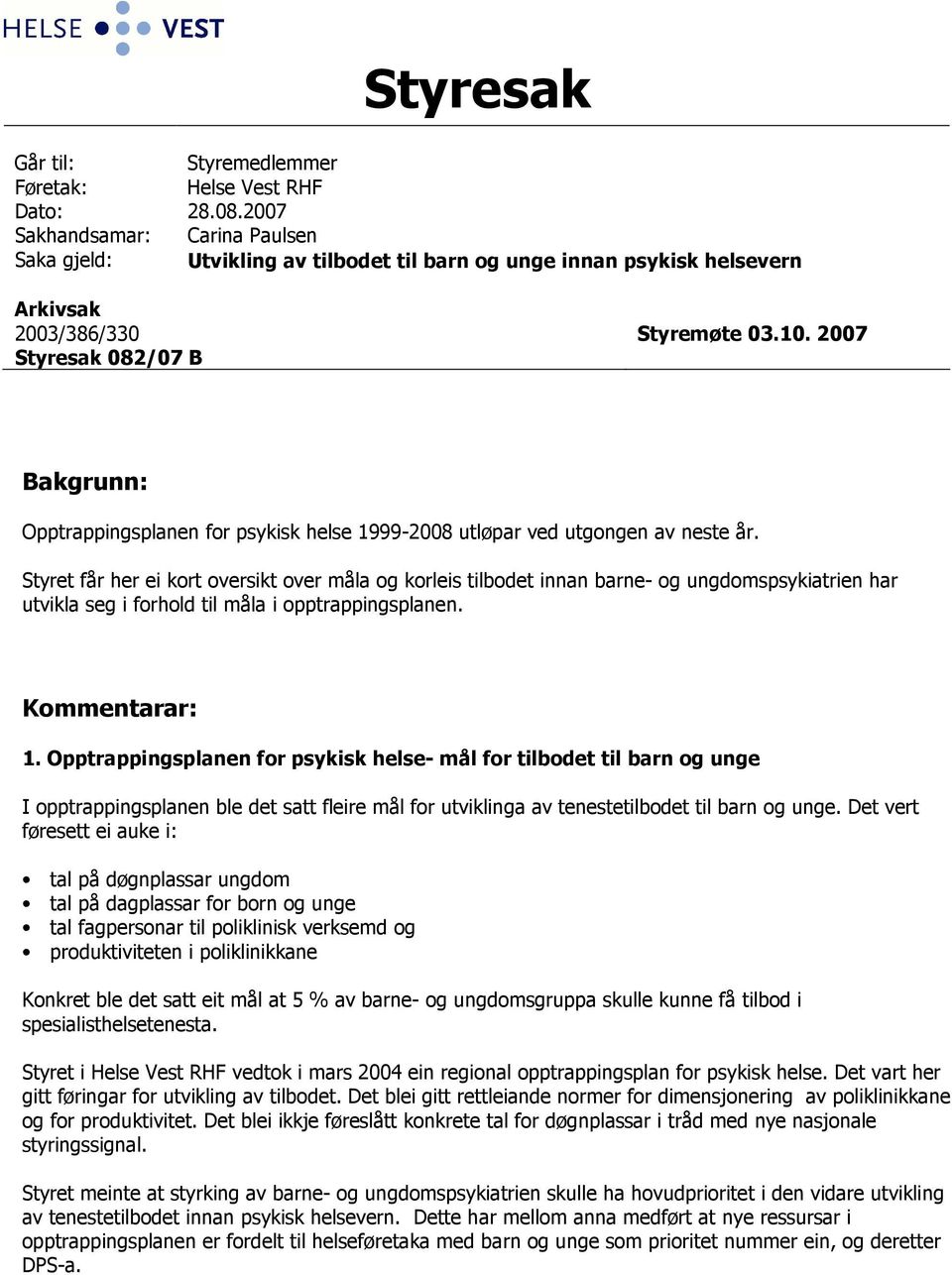 2007 Bakgrunn: Opptrappingsplanen for psykisk helse 1999-2008 utløpar ved utgongen av neste år.