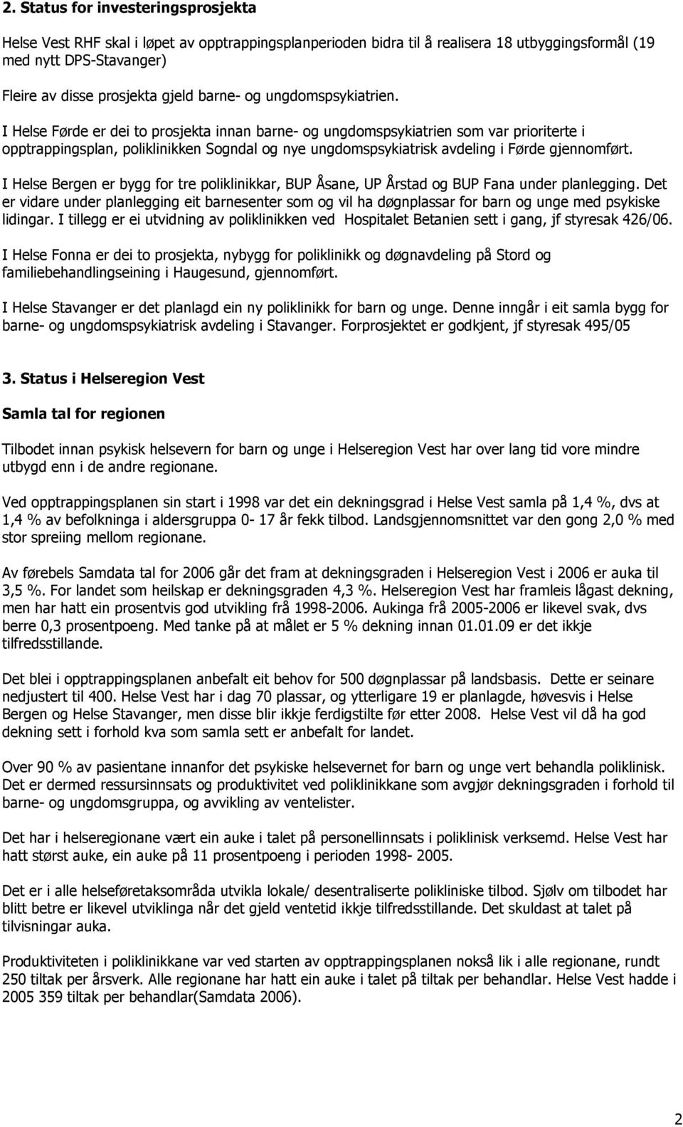 I Helse Førde er dei to prosjekta innan barne- og ungdomspsykiatrien som var prioriterte i opptrappingsplan, poliklinikken Sogndal og nye ungdomspsykiatrisk avdeling i Førde gjennomført.