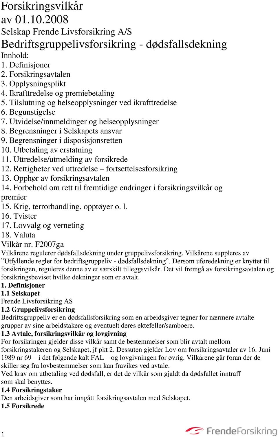 Begrensninger i disposisjonsretten 10. Utbetaling av erstatning 11. Uttredelse/utmelding av forsikrede 12. Rettigheter ved uttredelse fortsettelsesforsikring 13. Opphør av forsikringsavtalen 14.