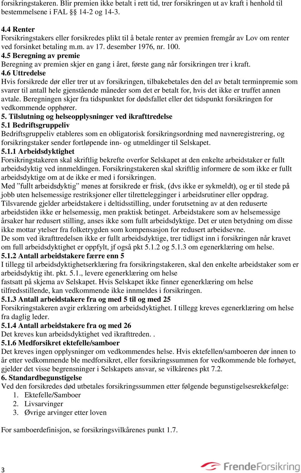 5 Beregning av premie Beregning av premien skjer en gang i året, første gang når forsikringen trer i kraft. 4.