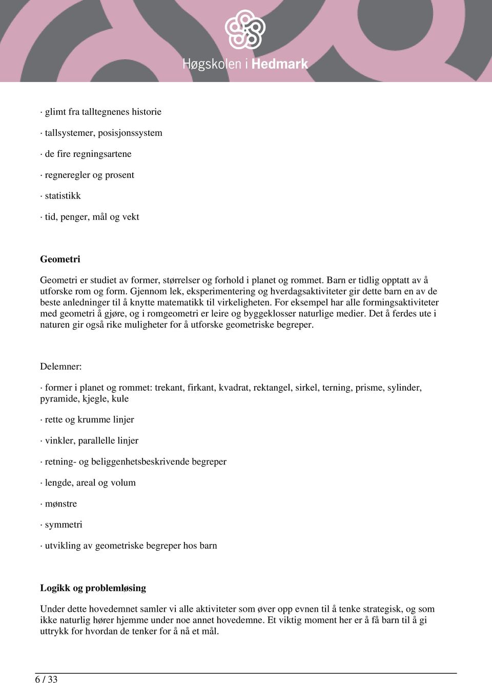 Gjennom lek, eksperimentering og hverdagsaktiviteter gir dette barn en av de beste anledninger til å knytte matematikk til virkeligheten.