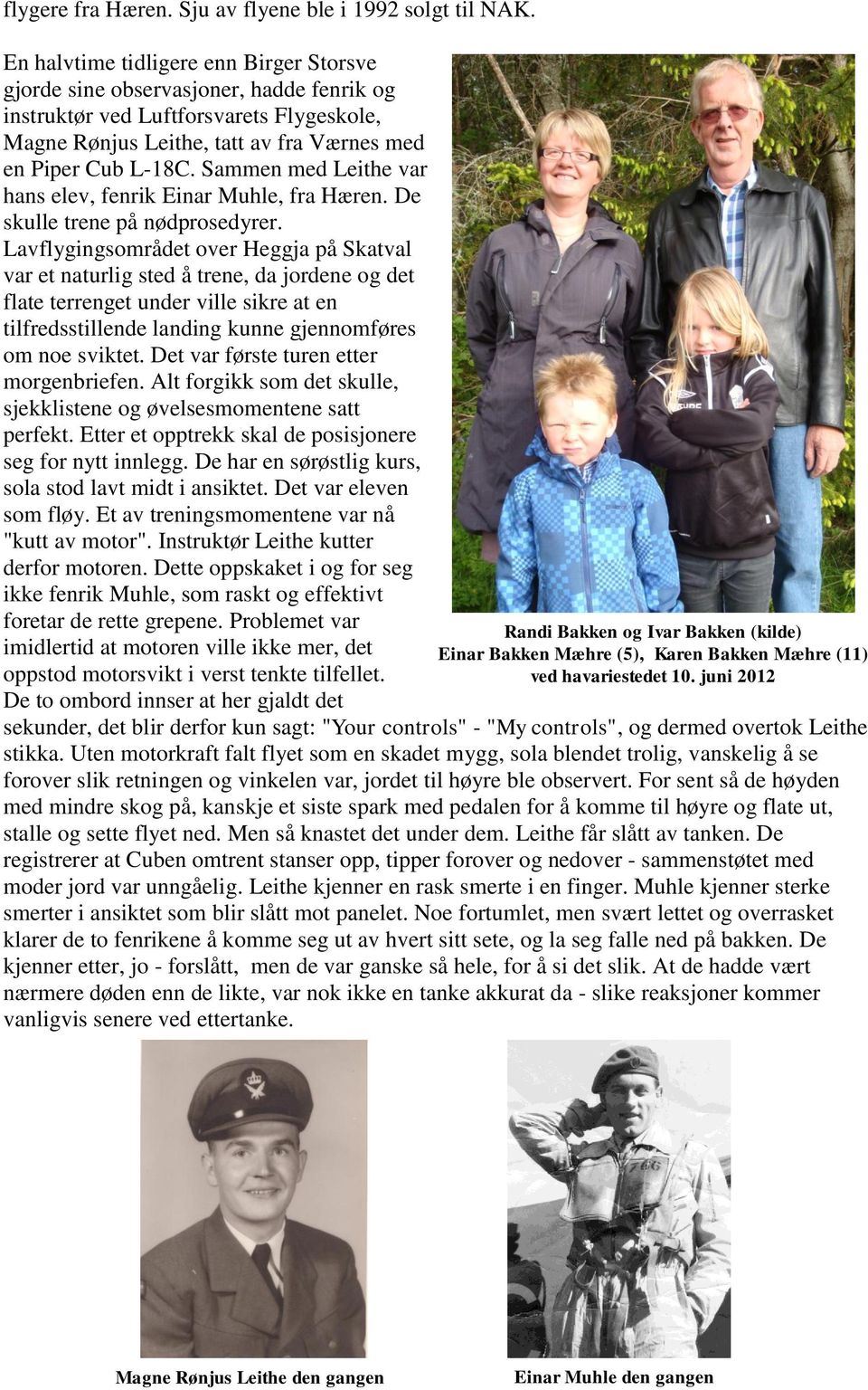 Sammen med Leithe var hans elev, fenrik Einar Muhle, fra Hæren. De skulle trene på nødprosedyrer.