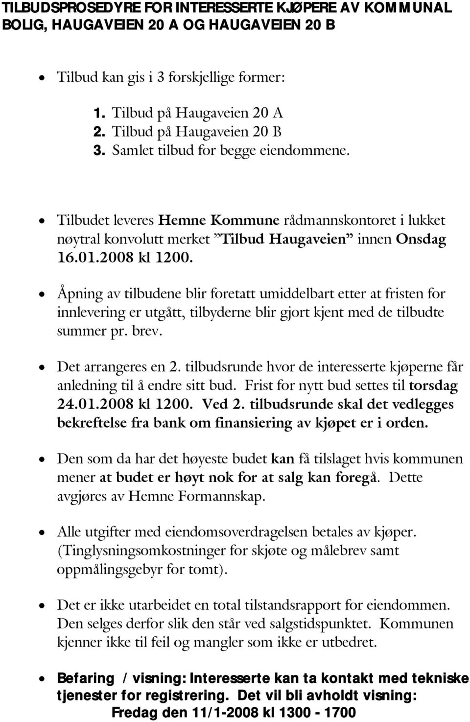 Åpning av tilbudene blir foretatt umiddelbart etter at fristen for innlevering er utgått, tilbyderne blir gjort kjent med de tilbudte summer pr. brev. Det arrangeres en 2.